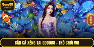 Bắn Cá Xèng Tại GOOD88 – Trò Chơi Vui,