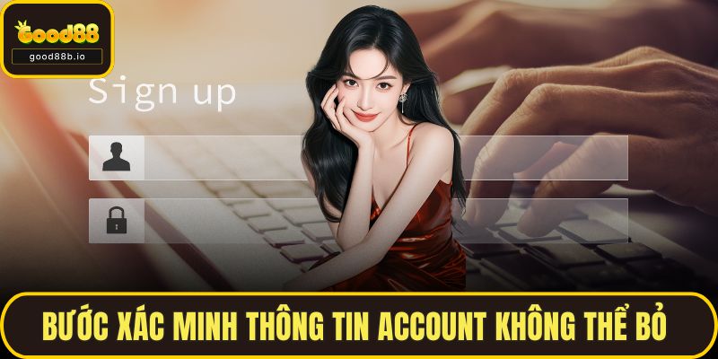 Đăng Ký GOOD88 Dễ Dàng Chỉ Với Vài Bước Cực Đơn Giản Bước xác minh thông tin account không thể bỏ