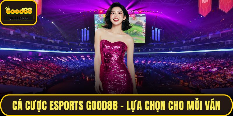 Cá Cược Esports GOOD88 - Lựa Chọn Tối Ưu Cho Mỗi Ván Cược Cá Cược Esports GOOD88 - Lựa Chọn Tối Ưu Cho Mỗi Ván