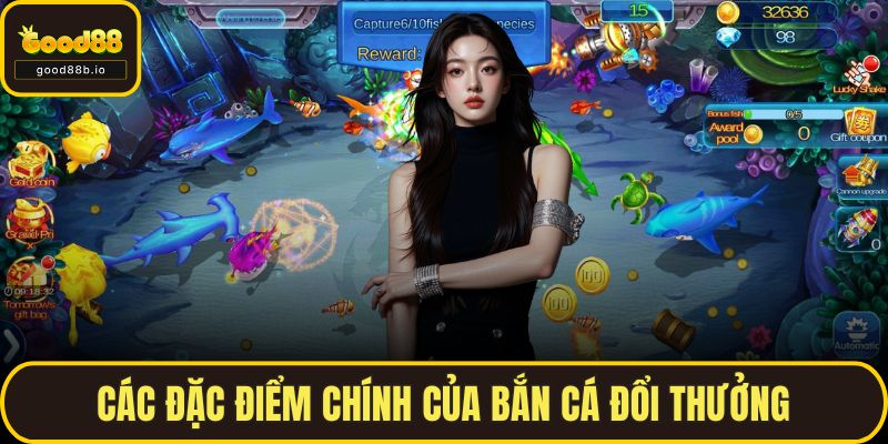 Các đặc điểm chính của bắn cá đổi thưởng