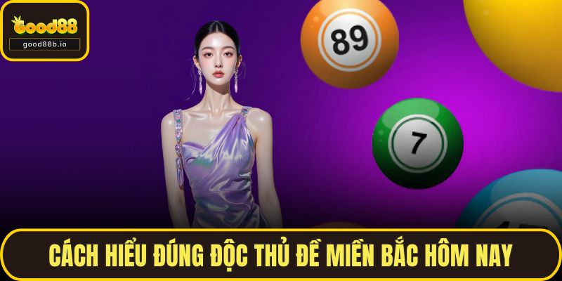 Độc Thủ Đề Miền Bắc Hôm Nay – Cách Chọn Chuẩn Xác Từng Ngày Cách hiểu đúng độc thủ đề miền Bắc hôm nay