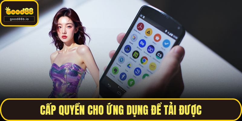 Tải App GOOD88 - Hướng Dẫn Chi Tiết Cho Android Và Ios Cấp quyền cho ứng dụng để tải được