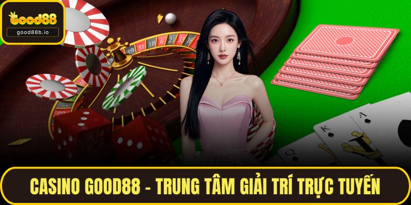 Casino GOOD88 - Trung Tâm Giải Trí Trực Tuyến Hàng Đầu Casino GOOD88