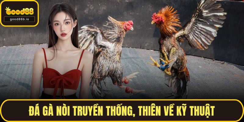 Đá Gà GOOD88 – Trải Nghiệm Đỉnh Cao Cho Những Người Đam Mê Đá gà nòi truyền thống, thiên về kỹ thuật