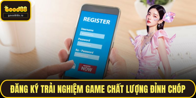 Đăng Ký GOOD88 Dễ Dàng Chỉ Với Vài Bước Cực Đơn Giản Đăng ký trải nghiệm game chất lượng đỉnh chóp