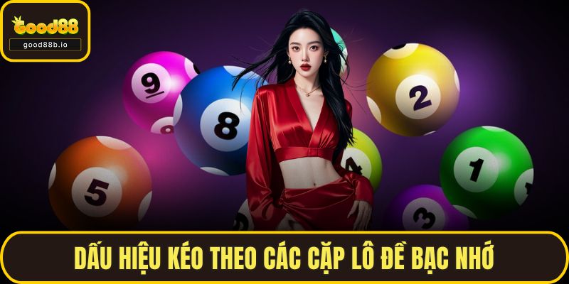 Lô Đề Bạc Nhớ Là Gì? Cách Áp Dụng Dễ Trúng Lớn Cùng GOOD88 Dấu hiệu kéo theo các cặp lô đề bạc nhớ