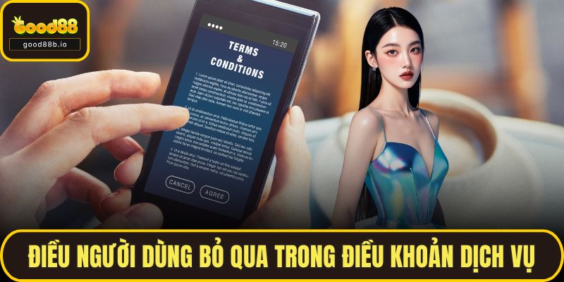 Điều Khoản Dịch Vụ Điều người dùng bỏ qua trong điều khoản dịch vụ