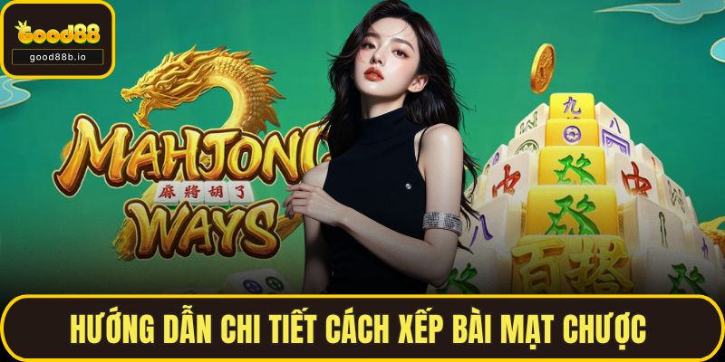 Cách Chơi Mạt Chược Đơn Giản Cho Người Mới Tại GOOD88 Hướng dẫn chi tiết cách xếp bài Mạt Chược
