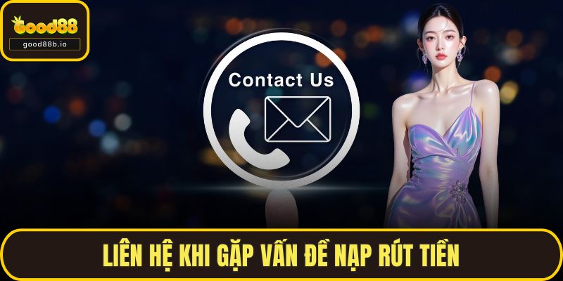 Liên Hệ Liên hệ khi gặp vấn đề nạp rút tiền