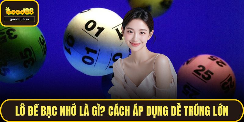 Lô Đề Bạc Nhớ Là Gì? Cách Áp Dụng Dễ Trúng Lớn Cùng GOOD88 Lô Đề Bạc Nhớ Là Gì? Cách Áp Dụng Dễ Trúng Lớn