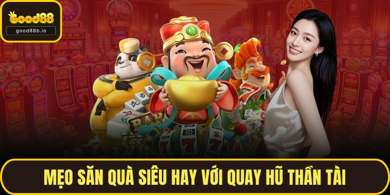 Nổ Hũ Thần Tài Tại GOOD88 - Sức Hấp Dẫn Không Thể Bỏ Qua Mẹo săn quà siêu hay với quay hũ thần tài