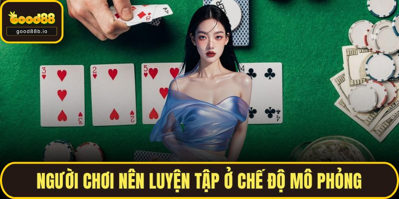 Game Bài Online - Top Game Và Cách Chơi Thắng Lớn Tại GOOD88 Người chơi nên luyện tập ở chế độ mô phỏng