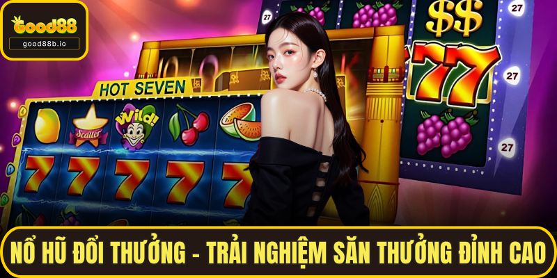 Nổ Hũ Đổi Thưởng - Trải Nghiệm Săn Thưởng Đỉnh Cao Cùng GOOD88 Nổ Hũ Đổi Thưởng - Trải Nghiệm Săn Thưởng Đỉnh Cao