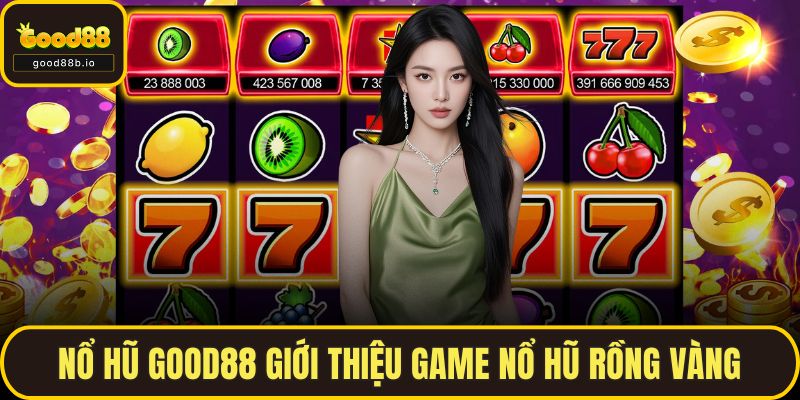 Nổ Hũ GOOD88 – Trải Nghiệm Quay Slot Đổi Thưởng Đầy Hấp Dẫn Nổ hũ GOOD88 giới thiệu game Nổ hũ Rồng Vàng