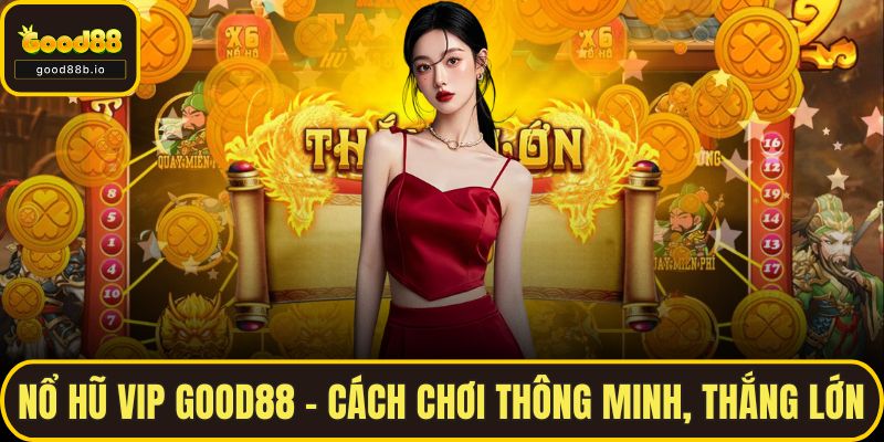 Nổ Hũ Vip GOOD88 – Cách Chơi Thông Minh, Thắng Lớn Dễ Dàng Nổ Hũ Vip GOOD88 – Cách Chơi Thông Minh, Thắng Lớn