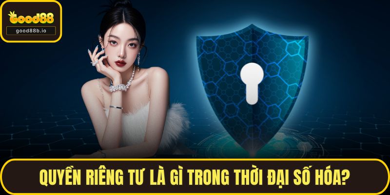 Quyền Riêng Tư Quyền riêng tư là gì trong thời đại số hóa?