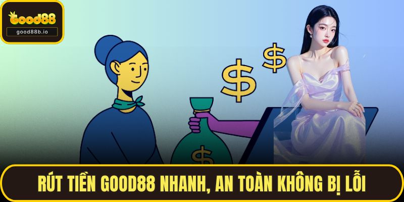 Rút Tiền GOOD88 Nhanh, An Toàn Cũng Như Không Bị Lỗi Rút Tiền GOOD88 Nhanh, An Toàn Không Bị Lỗi