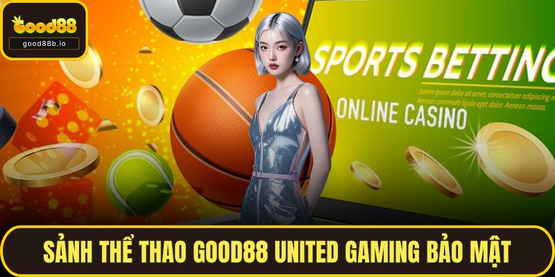 Sảnh thể thao GOOD88 United Gaming bảo mật ổn định