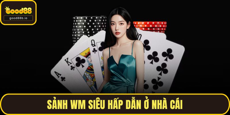 Casino GOOD88 - Trung Tâm Giải Trí Trực Tuyến Hàng Đầu Sảnh WM siêu hấp dẫn ở nhà cái