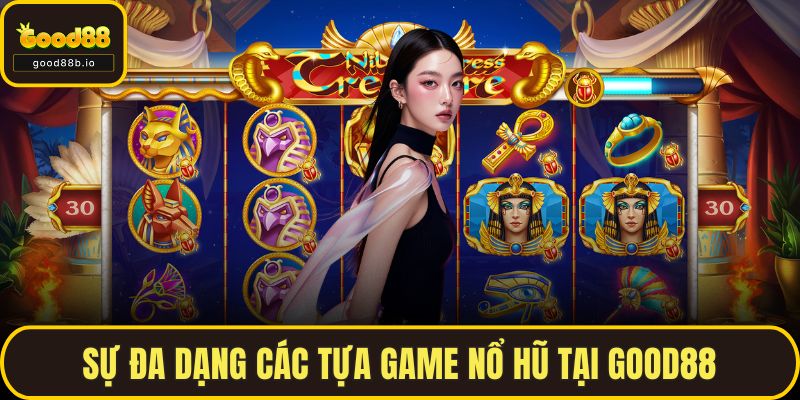 Nổ Hũ GOOD88 – Trải Nghiệm Quay Slot Đổi Thưởng Đầy Hấp Dẫn Sự đa dạng các tựa game nổ hũ tại GOOD88