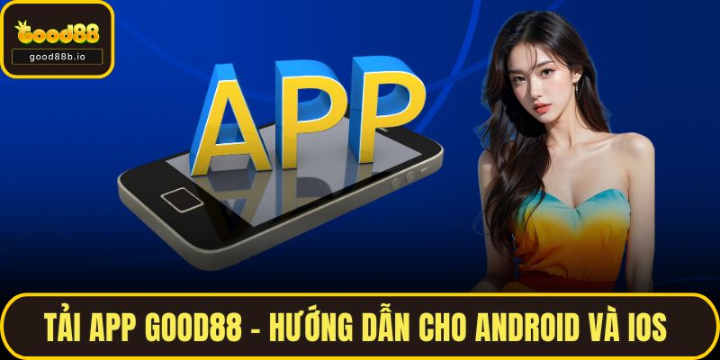 Tải App GOOD88 - Hướng Dẫn Chi Tiết Cho Android Và Ios Tải App GOOD88 - Hướng Dẫn Cho Android Và Ios