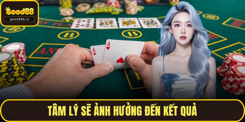 Game Bài Online - Top Game Và Cách Chơi Thắng Lớn Tại GOOD88 Tâm lý sẽ ảnh hưởng đến kết quả