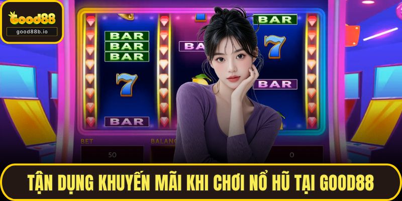 Nổ Hũ GOOD88 – Trải Nghiệm Quay Slot Đổi Thưởng Đầy Hấp Dẫn Tận dụng khuyến mãi khi chơi Nổ hũ tại GOOD88