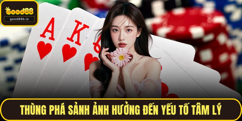 Thùng Phá Sảnh - Cách Nhận Biết Và Mẹo Dễ Thắng Cùng GOOD88 Thùng phá sảnh ảnh hưởng đến yếu tố tâm lý