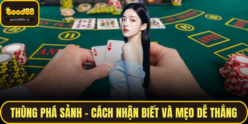 Thùng Phá Sảnh - Cách Nhận Biết Và Mẹo Dễ Thắng Cùng GOOD88 Thùng Phá Sảnh - Cách Nhận Biết Và Mẹo Dễ Thắng