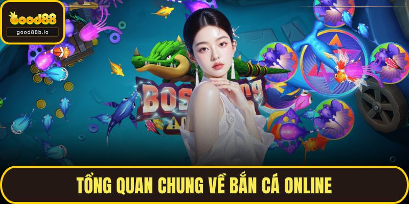 Bắn Cá Online Đỉnh Cao, Quà Khủng Chờ Bạn Tại GOOD88 Tổng quan chung về bắn cá online