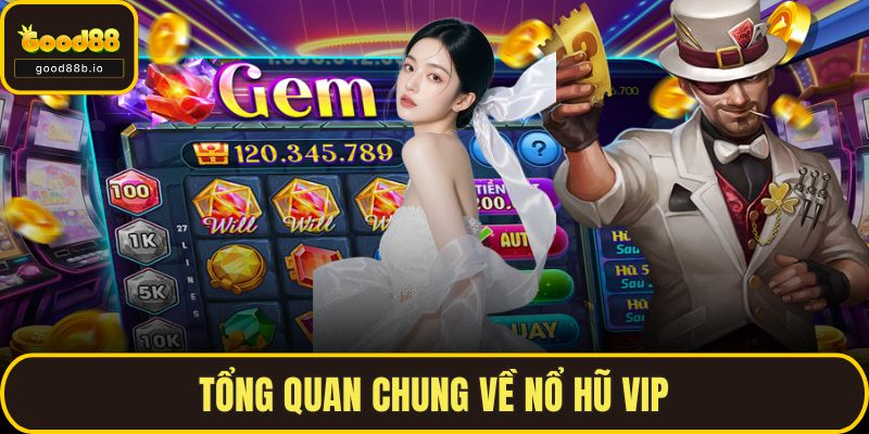 Nổ Hũ Vip GOOD88 – Cách Chơi Thông Minh, Thắng Lớn Dễ Dàng Tổng quan chung về nổ hũ Vip