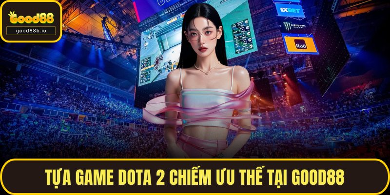 Cá Cược Esports GOOD88 - Lựa Chọn Tối Ưu Cho Mỗi Ván Cược Tựa game Dota 2 chiếm ưu thế tại GOOD88